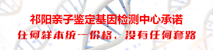 祁阳亲子鉴定基因检测中心承诺